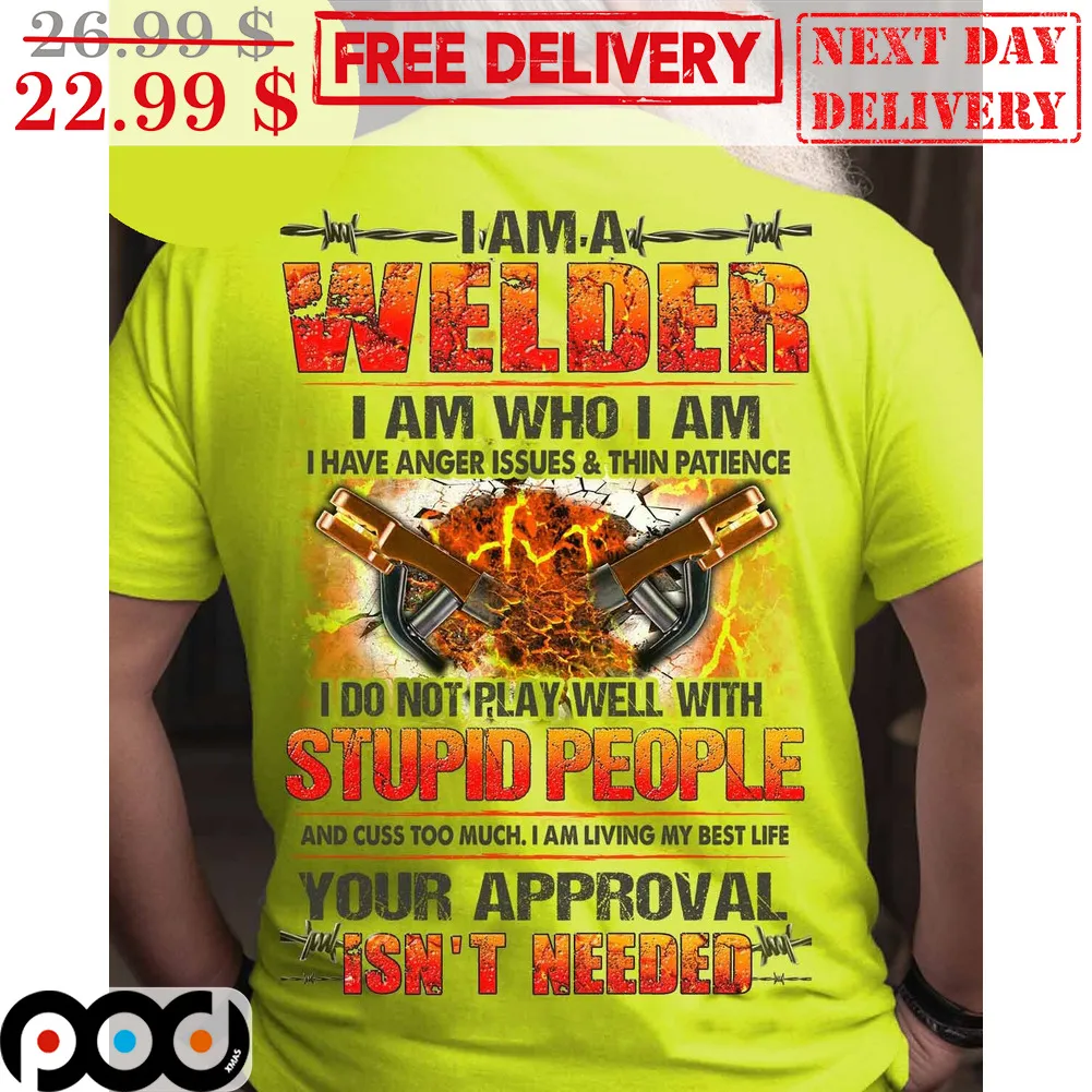 I Am A Welder I Am Who I Am I Have Anger Issues And Thin Patience I Do Not Play Well With Stupid People Shirt