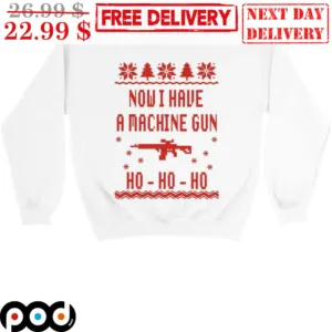 Now I Have A Machine Gun Ho Ho Ho Ugly Christmas Shirt