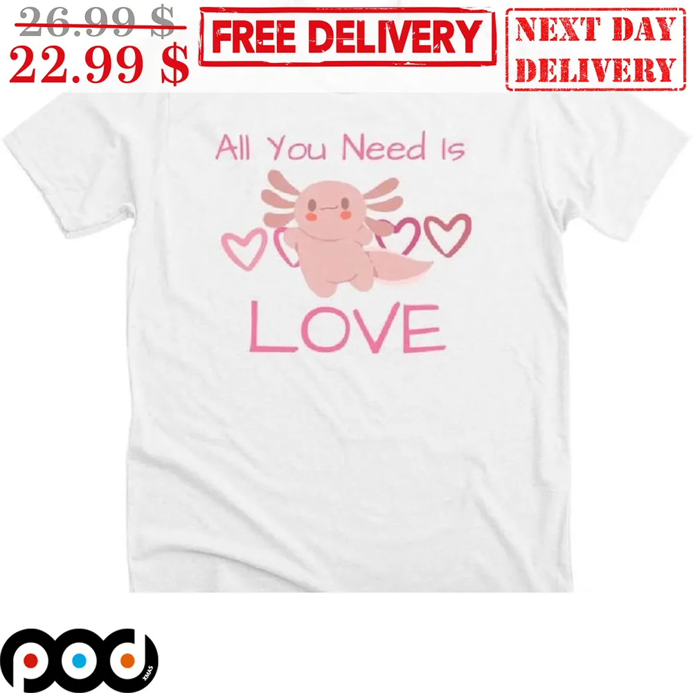 Axolotl All You Need Is Love Shirt