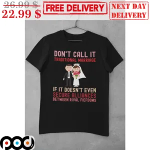 Couple Don't Call It Traditional Marriage If It Doesn't Even Sucure Alliances Between Rival Fiefdoms Shirt