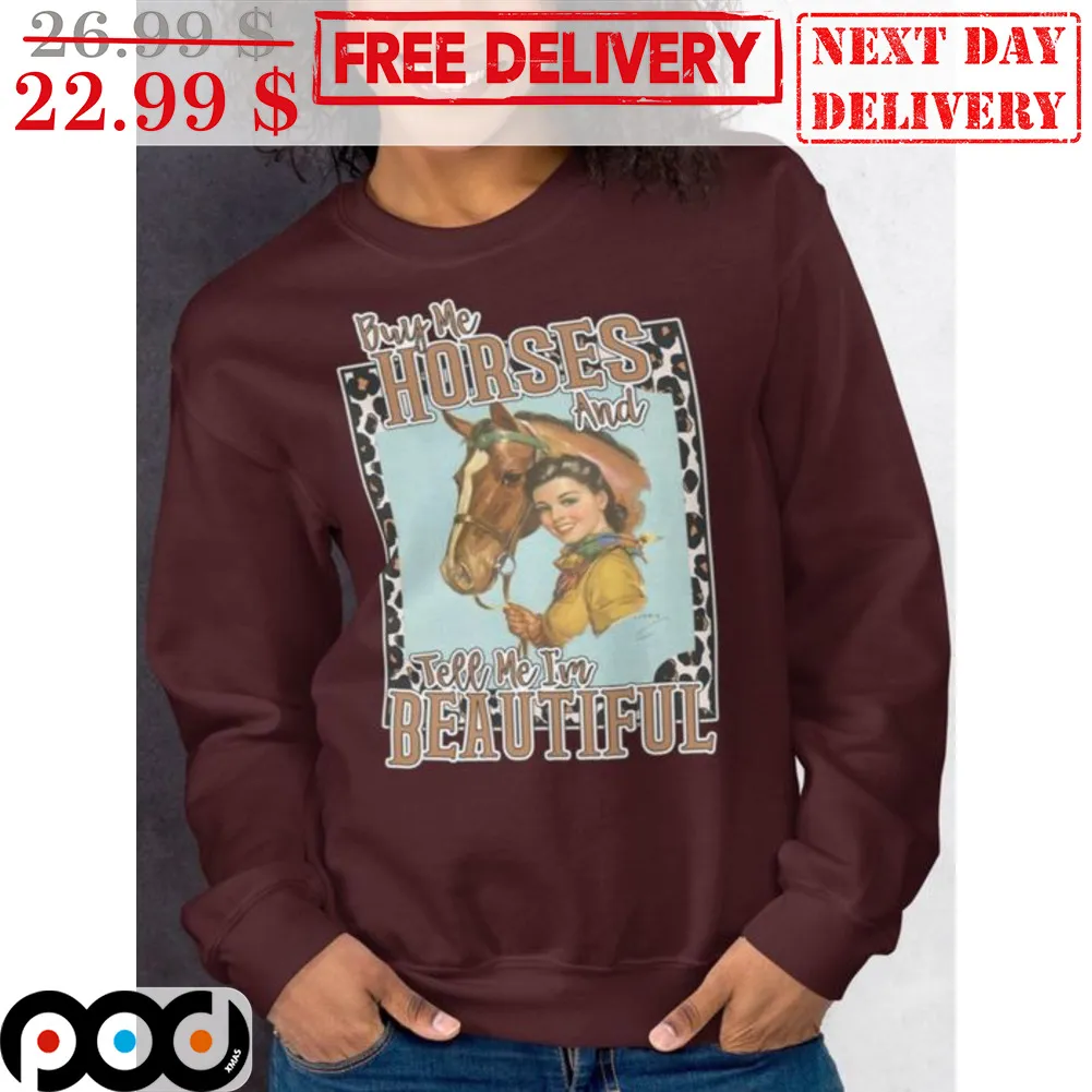 Cowgirl Buy Me Horses And Tell Me I'm Beautiful Shirt
