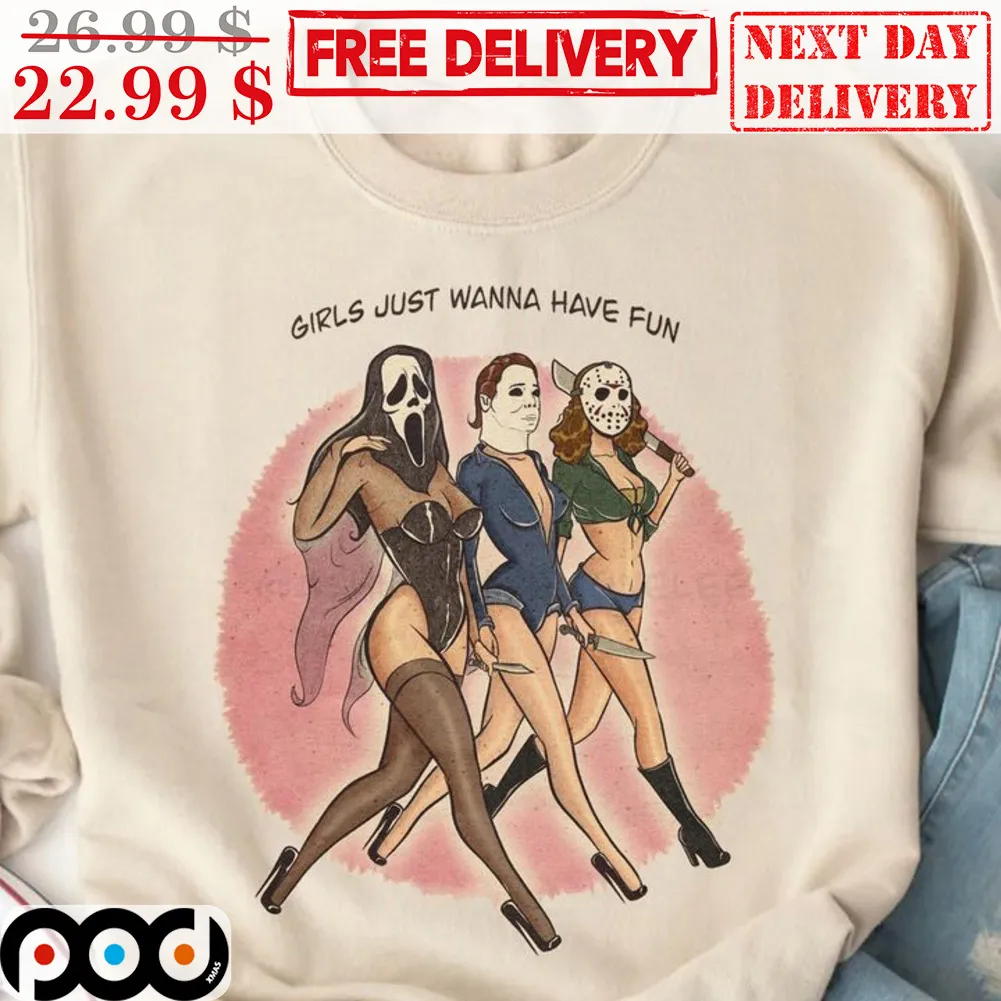 Girls Just Wanna Have Fun Ghost Face Jason Voorhees Michael Myers Shirt