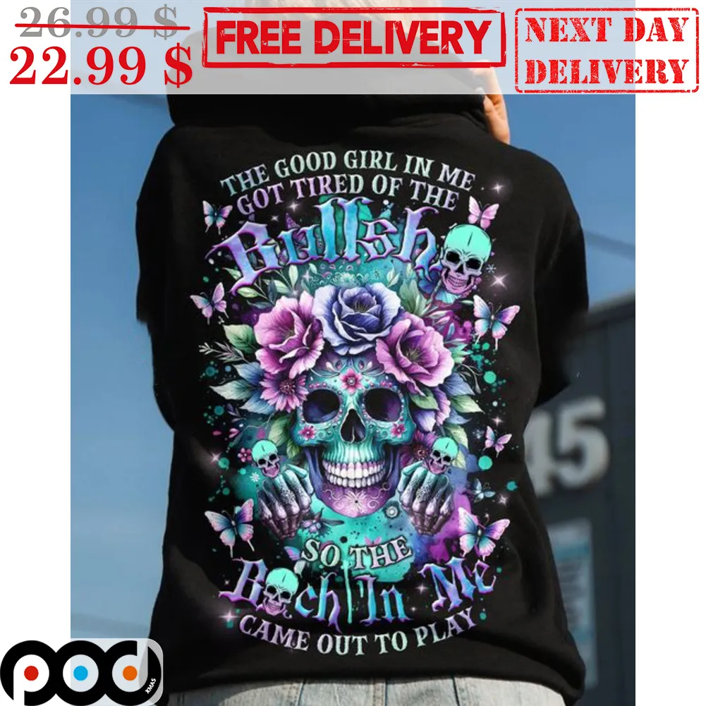 Skull The Good Girl In Me Got Tired Of The Bullish So The Bitch In Me Came Out To Play Shirt