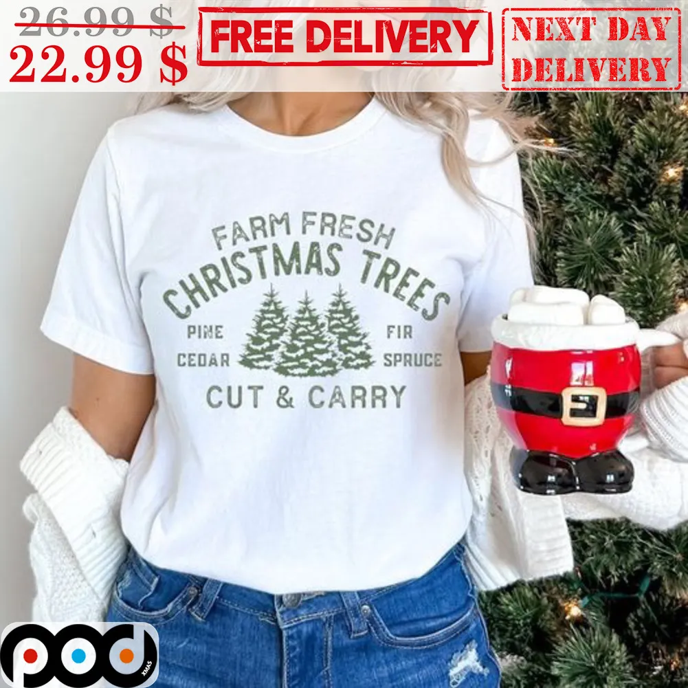 Farm Fresh Christmas Trees Pine Ceder Fir Spruce Cut And Carry Shirt