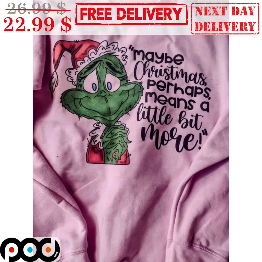 Grinch Maybe Christmas Perhaps Means A Little Bit More Christmas Shirt