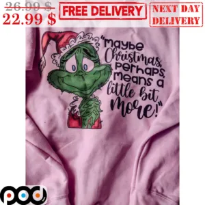 Grinch Maybe Christmas Perhaps Means A Little Bit More Christmas Shirt
