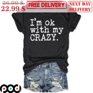 I'm Ok With My Crazy Shirt