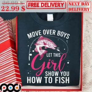 Move Over Boys Let This Girl Show You How To Fish Shirt