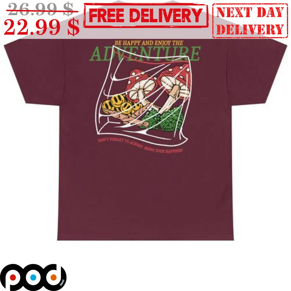 Mushroom Be Happy And Enjoy The Adventure Shirt