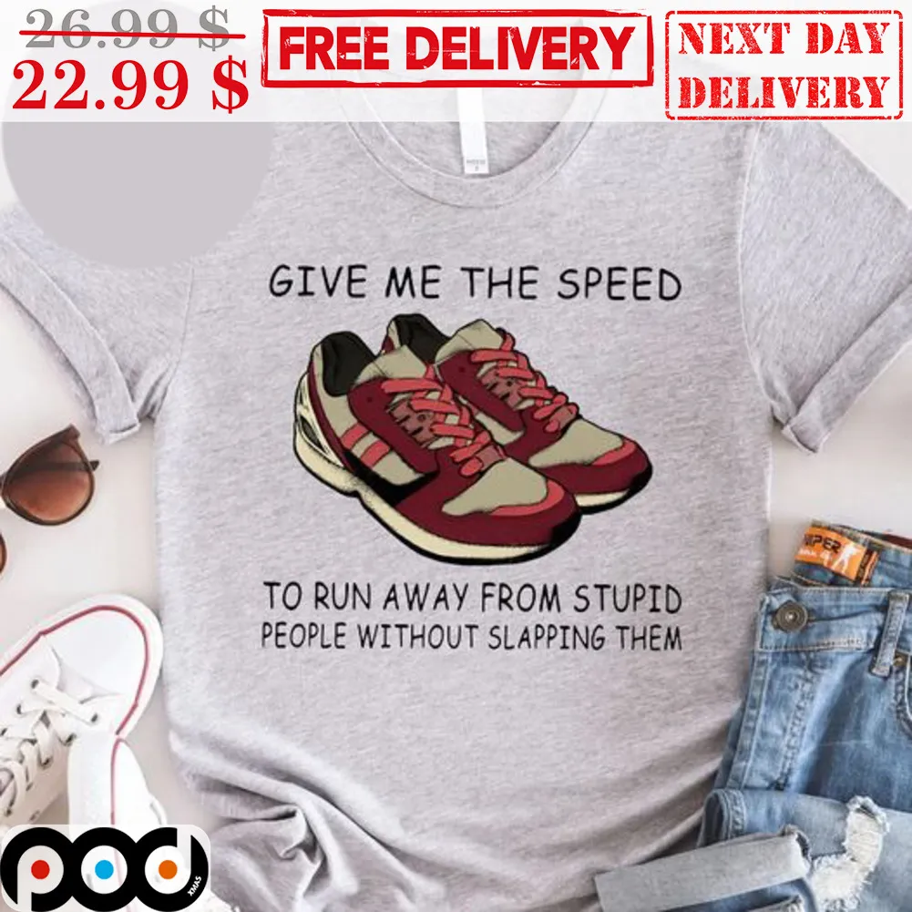 Shoes Give Me The Speed To Run Away From Stupid Peole Without Slapping Them Shirt