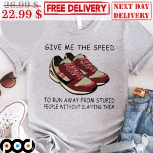 Shoes Give Me The Speed To Run Away From Stupid Peole Without Slapping Them Shirt