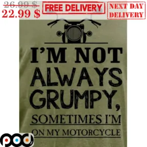 Bike I'm Not Always Grumpy Sometimes I'm On My Motorcycle Shirt