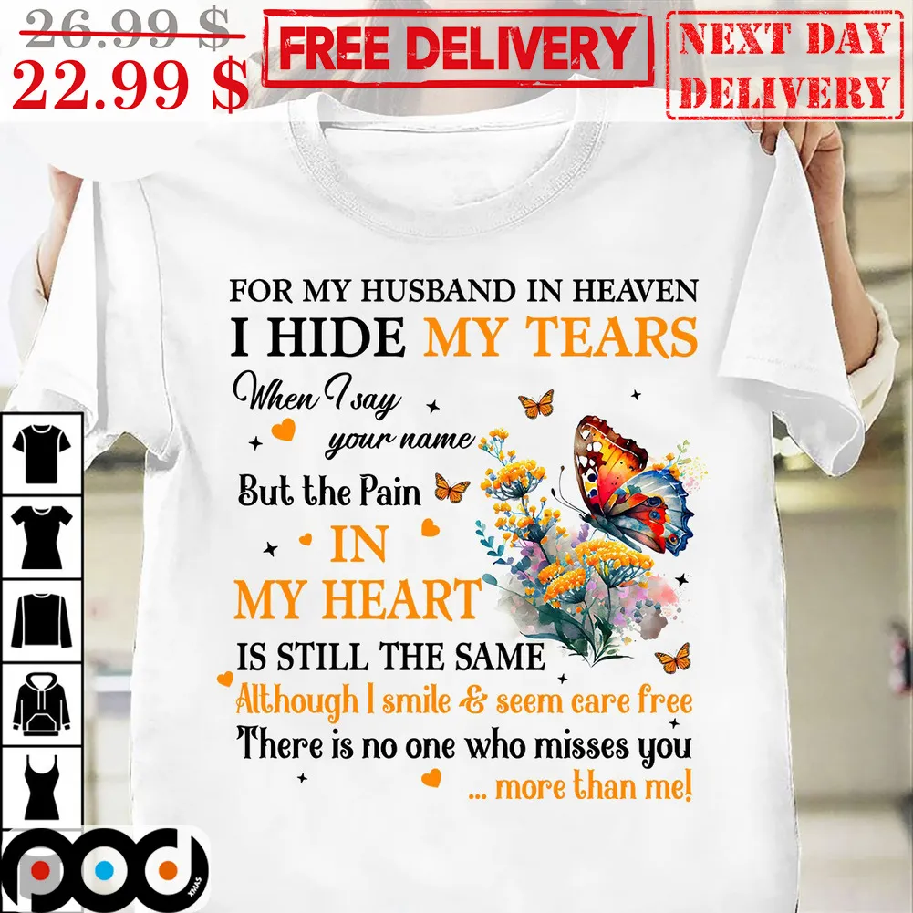 For My Husband In Heaven I Hide My Tears When I Say Your Name But The Pain In My Heart Is Still The Same Shirt