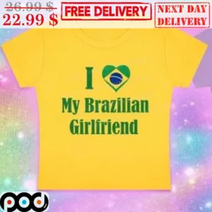 I Love My Brazilian Girlfriend Shirt