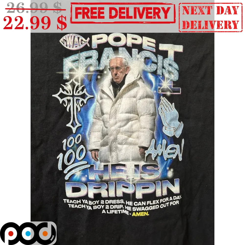 Pope Francis Amen He Is Dripin Teach Ya Boy 2 Dress He Can Flex For A Day Shirt