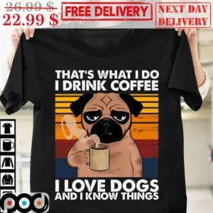 Pug Dog That's What I Do I Drink Coffee I Love Dogs And I Know Things Vintage Shirt