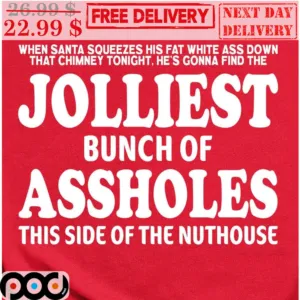 When Santa Squeezes His Fat White Ass Down That Chimney Tonight He's Gonna Find The Jolliest Bunch Of Assholes This Side Of The Nuthouse Shirt