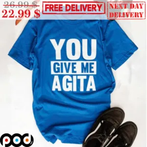 You Give Me Agita Shirt