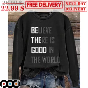 Believe There Is Good In The World Shirt