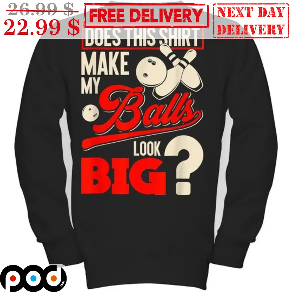 Bowling Does This Shirt Make My Balls Look Big Shirt