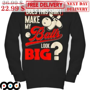 Bowling Does This Shirt Make My Balls Look Big Shirt