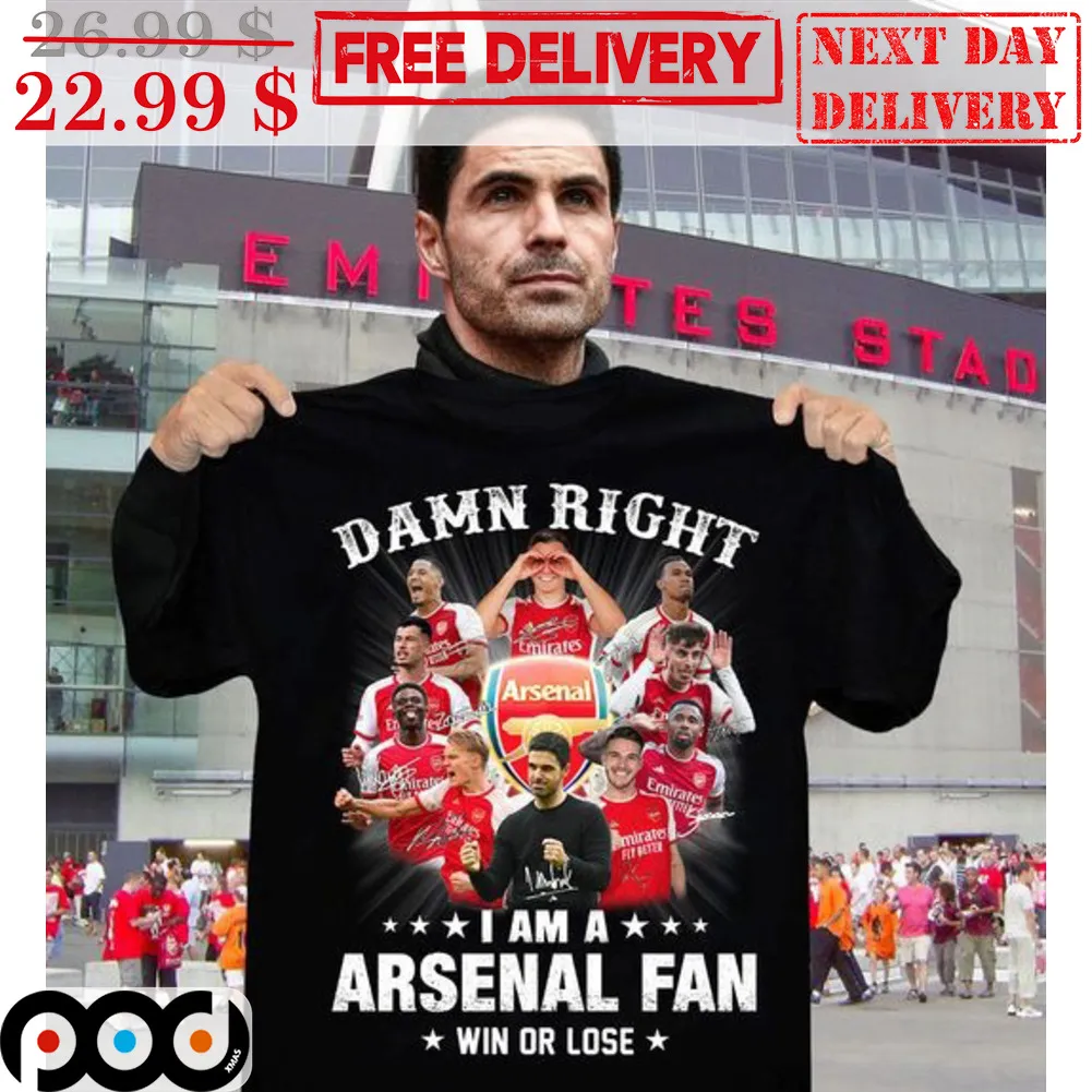 Damn Right I Am A Arsenal Fan Win Or Lose Players Shirt