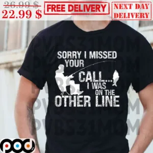 Fishing Sorry I Missed Your Call I Was On The Other Line Shirt