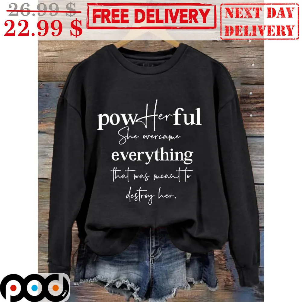 Powherful She Overcame Everything That Was Meant To Destroy Her Shirt