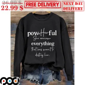 Powherful She Overcame Everything That Was Meant To Destroy Her Shirt