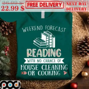 Weekend Forecast Reading With No Chance Of House Cleaning Or Cooking Shirt