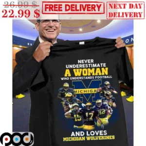 Never Underestimate A Woman Who Understands Football And Loves Michigan Wolverines Signature Shirt