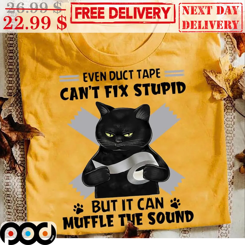 Black Cat Even Duct Tape Can't Fix Stupid But It Can Muffle The Sound Shirt