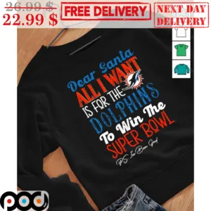 Dear Santa All I Want Is For The Dolphins To Win The Super Bowl Shirt