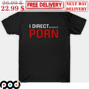 I Direct Midget Porn Shirt