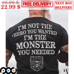 I'm Not The Hero You Wanted I'm The Monster You Needed Vintage Shirt