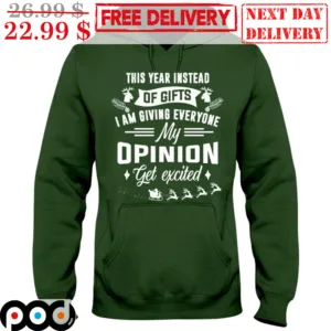 This Year Instead Of Gifts I Am Giving Everyone My Opinion Get Excited Shirt