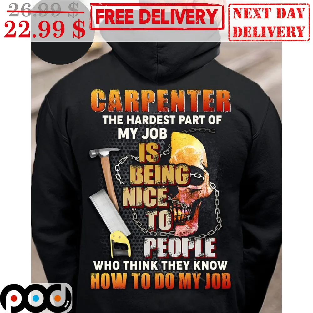 Skull Carpenter The Hardest Part Of My Job Is Being Nice To People Who Think They Know How To Do My Job Shirt