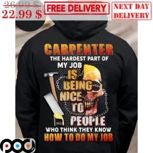 Skull Carpenter The Hardest Part Of My Job Is Being Nice To People Who Think They Know How To Do My Job Shirt