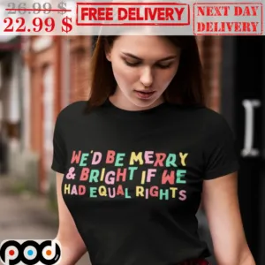 We'd Be Merry And Bright If We Had Equal Rights Shirt