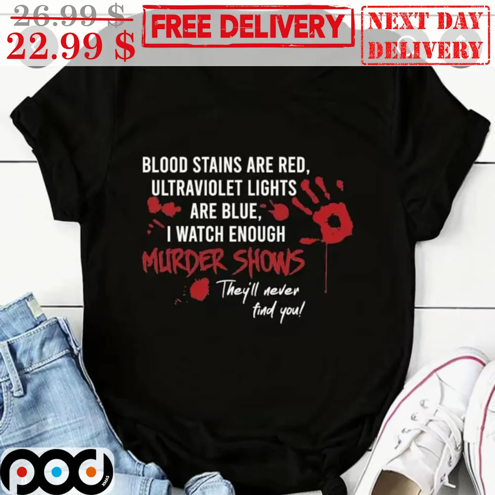 Blood Stains Are Red Ultraviolet Lights Are Blue I Watch Enough Murder Shows They'll Never Find You Shirt