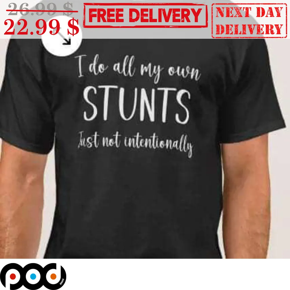 I Do All My Own Stunts Just Not Intentionally Shirt
