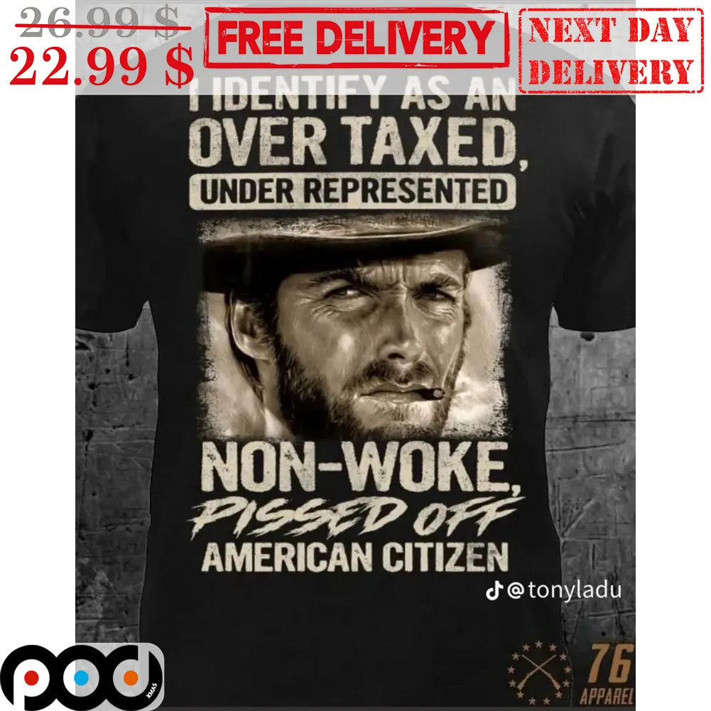 I Identify As An Over Taxed Under Represented Non-Woke Pissed Off American Citizen Shirt