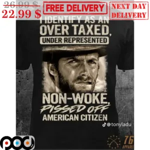 I Identify As An Over Taxed Under Represented Non-Woke Pissed Off American Citizen Shirt