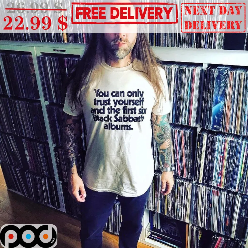 You Can Only Trust Yourself And The First Six Black Sabbath Albums Shirt