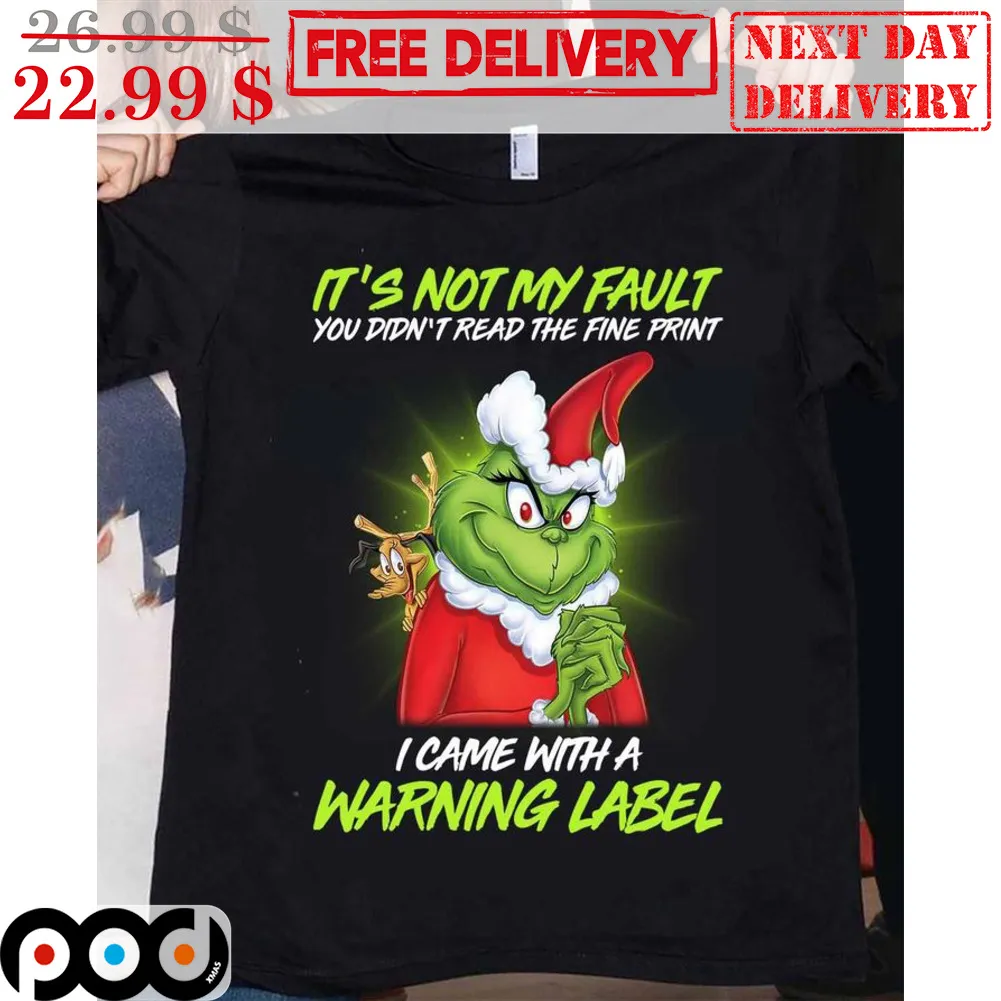 Grinch It's Not My Fault You Didn't Read The Fine Print I Came With A Warning Label Shirt