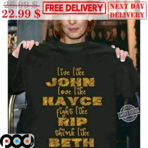 Live Like John Love Like Kayce Fight Like Rip Think Like Beth Yellowstone Shirt