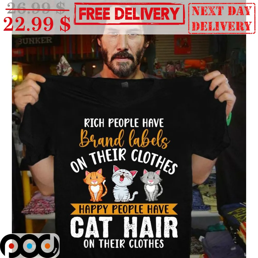 Rich People Have Brand Labels On Their Clothes Happy People Have Cat Hair On Their Clothes Shirt