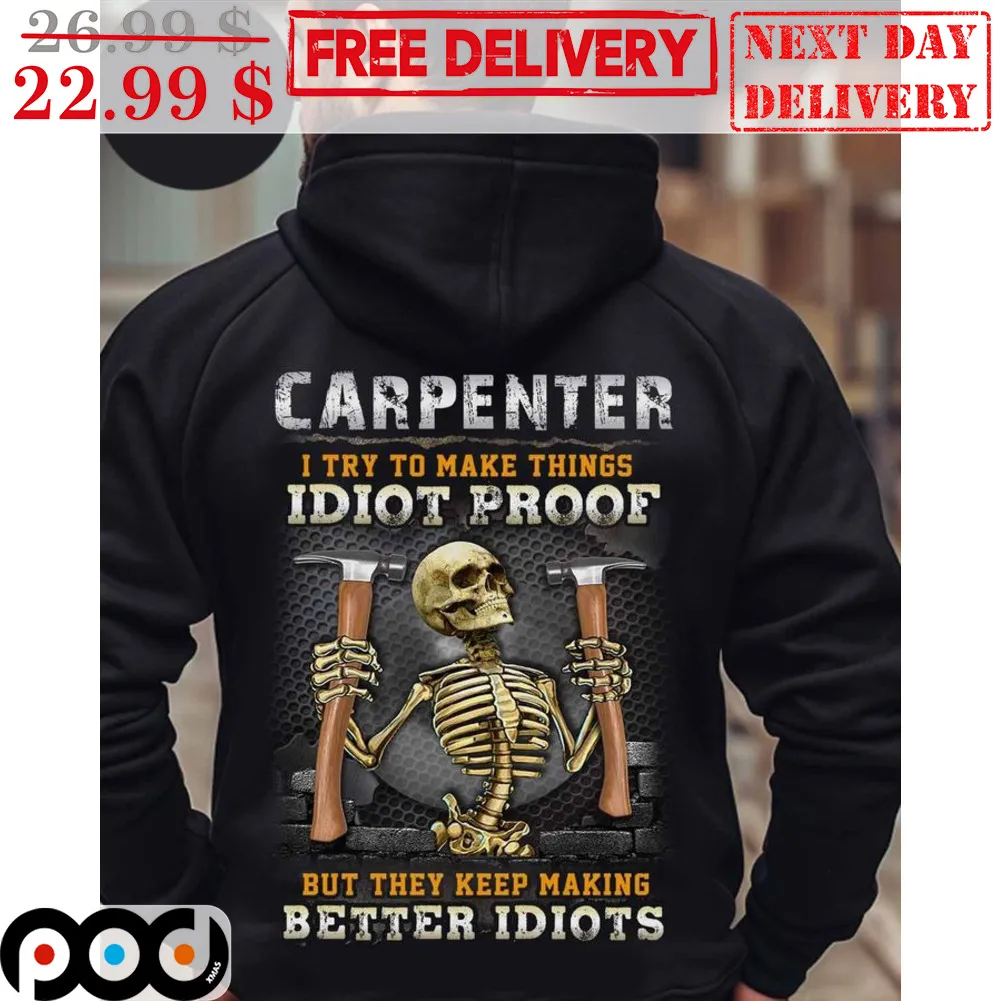 Skeleton Carpenter I Try To Make Things Idiot Proof But They Keep Making Better Idiots Shirt