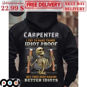 Skeleton Carpenter I Try To Make Things Idiot Proof But They Keep Making Better Idiots Shirt