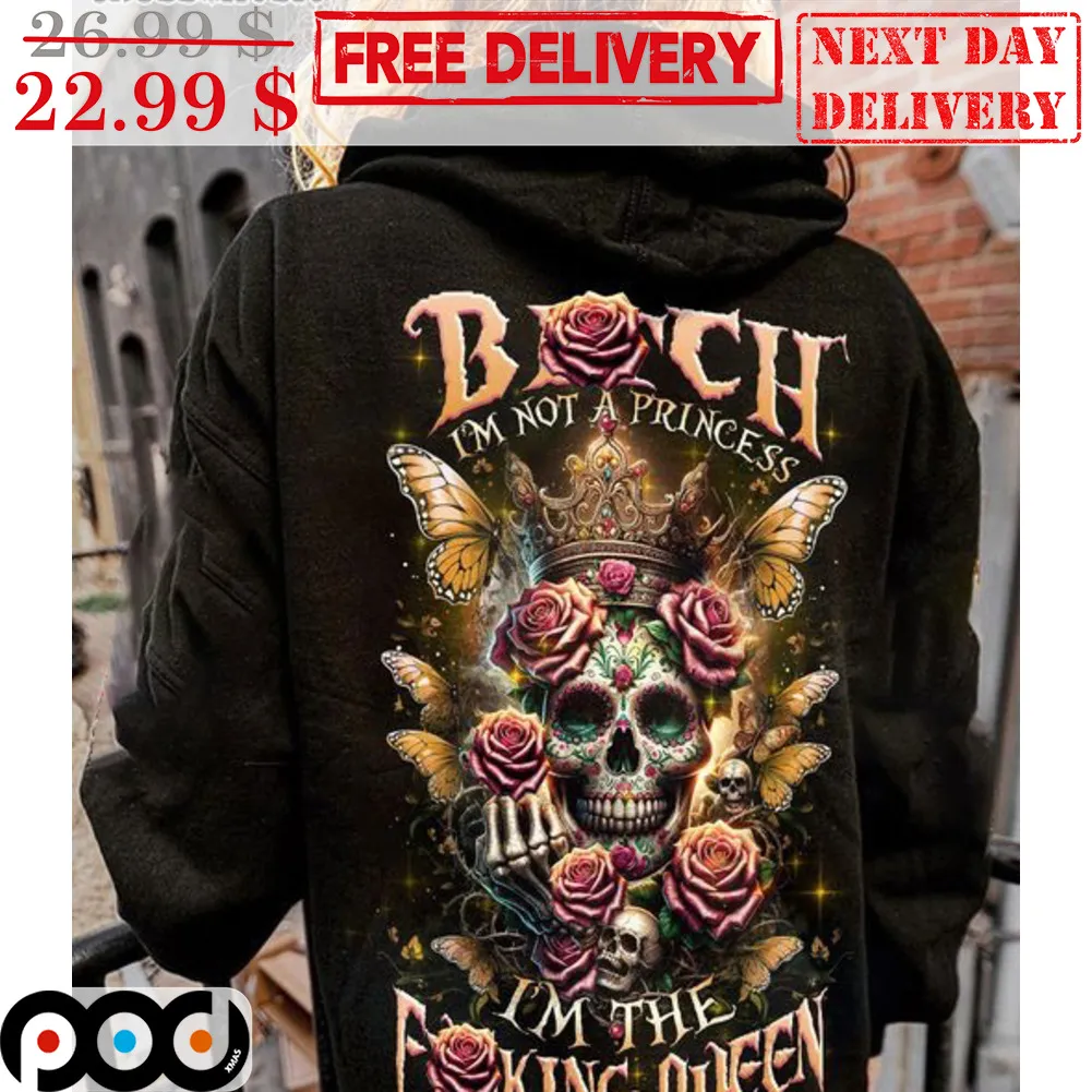 Skull Queen Bitch I'm Not A Princess I'm The Fucking Queen Shirt